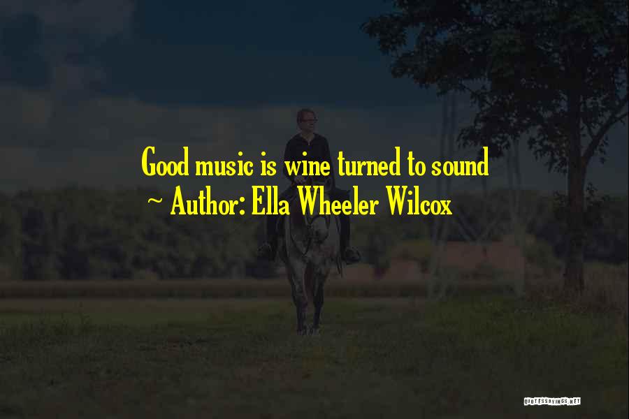 Ella Wheeler Wilcox Quotes: Good Music Is Wine Turned To Sound