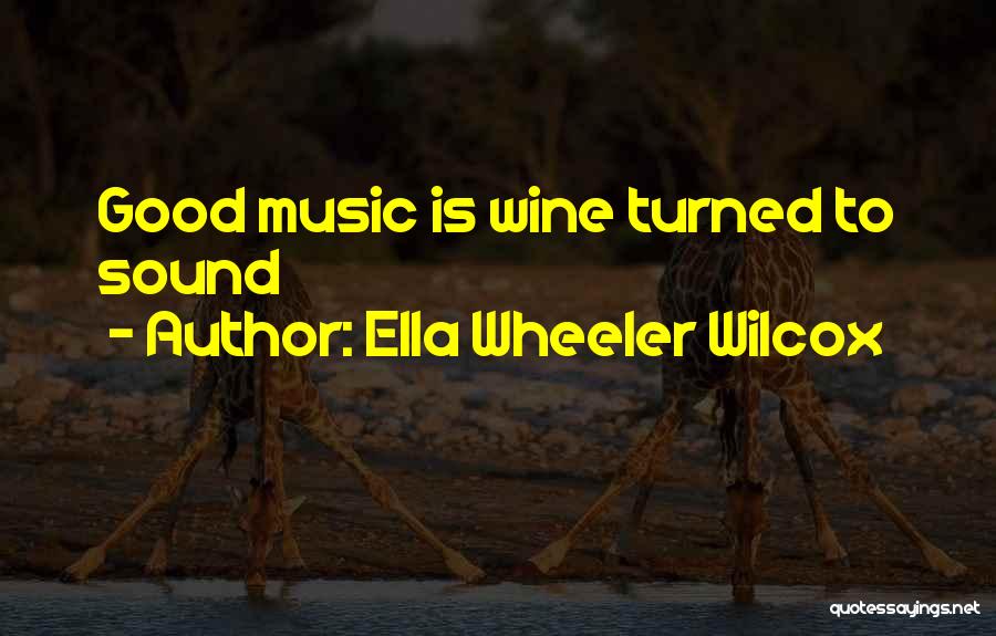 Ella Wheeler Wilcox Quotes: Good Music Is Wine Turned To Sound