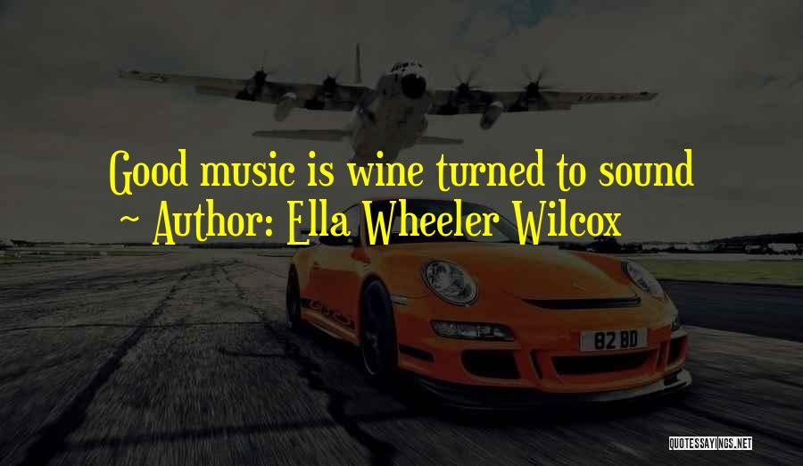 Ella Wheeler Wilcox Quotes: Good Music Is Wine Turned To Sound