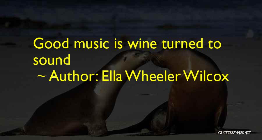 Ella Wheeler Wilcox Quotes: Good Music Is Wine Turned To Sound