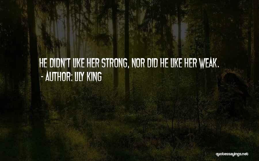 Lily King Quotes: He Didn't Like Her Strong, Nor Did He Like Her Weak.