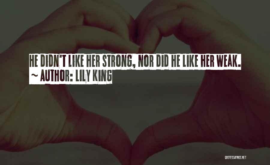 Lily King Quotes: He Didn't Like Her Strong, Nor Did He Like Her Weak.