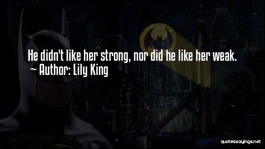 Lily King Quotes: He Didn't Like Her Strong, Nor Did He Like Her Weak.