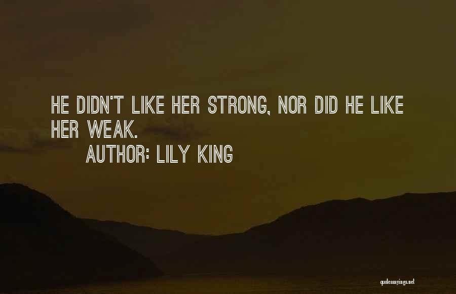 Lily King Quotes: He Didn't Like Her Strong, Nor Did He Like Her Weak.