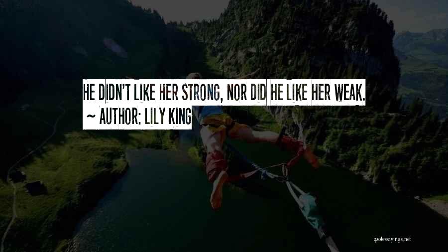 Lily King Quotes: He Didn't Like Her Strong, Nor Did He Like Her Weak.