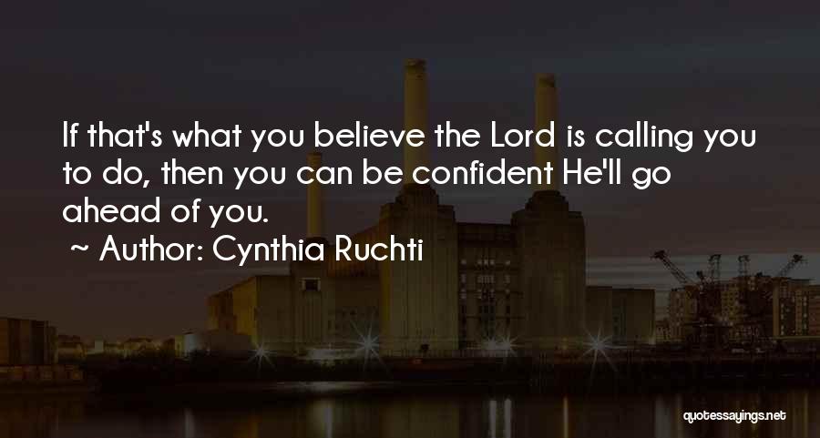 Cynthia Ruchti Quotes: If That's What You Believe The Lord Is Calling You To Do, Then You Can Be Confident He'll Go Ahead