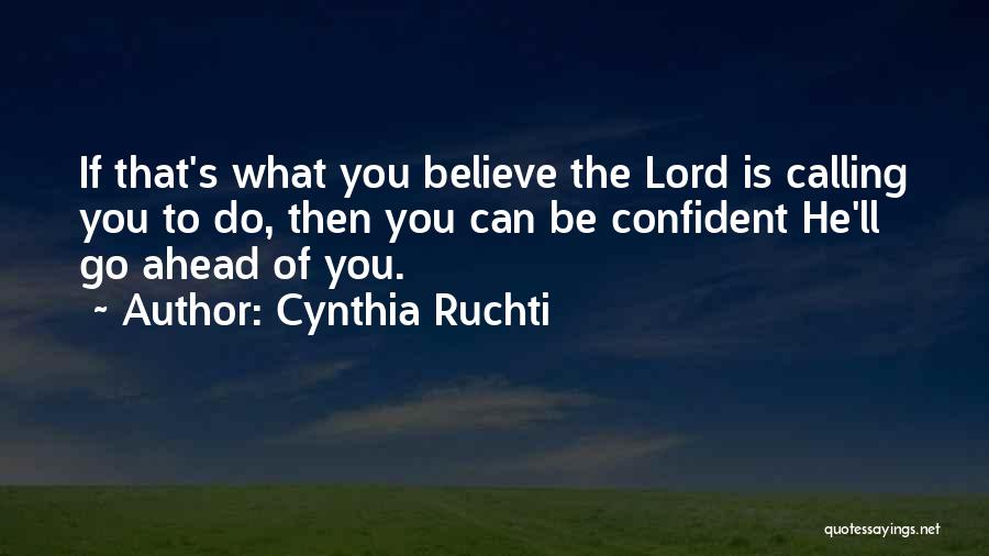 Cynthia Ruchti Quotes: If That's What You Believe The Lord Is Calling You To Do, Then You Can Be Confident He'll Go Ahead