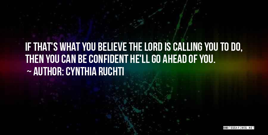 Cynthia Ruchti Quotes: If That's What You Believe The Lord Is Calling You To Do, Then You Can Be Confident He'll Go Ahead