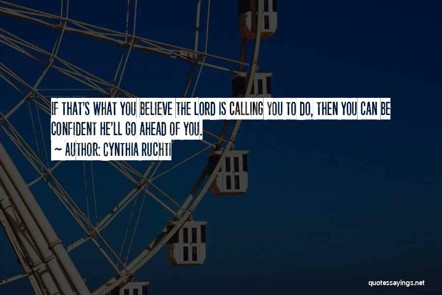 Cynthia Ruchti Quotes: If That's What You Believe The Lord Is Calling You To Do, Then You Can Be Confident He'll Go Ahead