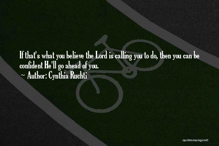 Cynthia Ruchti Quotes: If That's What You Believe The Lord Is Calling You To Do, Then You Can Be Confident He'll Go Ahead