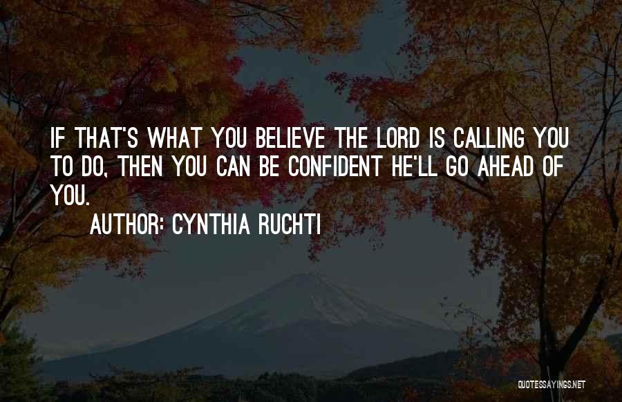 Cynthia Ruchti Quotes: If That's What You Believe The Lord Is Calling You To Do, Then You Can Be Confident He'll Go Ahead