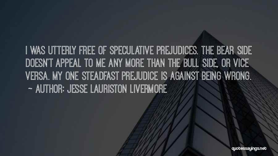 Jesse Lauriston Livermore Quotes: I Was Utterly Free Of Speculative Prejudices. The Bear Side Doesn't Appeal To Me Any More Than The Bull Side,