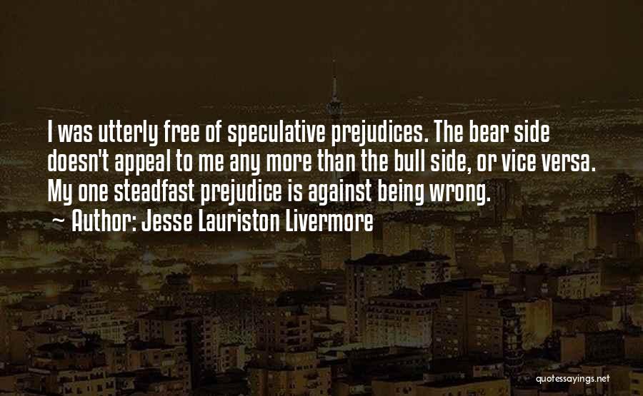 Jesse Lauriston Livermore Quotes: I Was Utterly Free Of Speculative Prejudices. The Bear Side Doesn't Appeal To Me Any More Than The Bull Side,