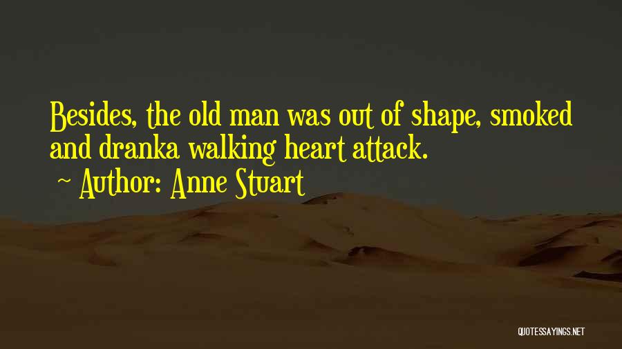 Anne Stuart Quotes: Besides, The Old Man Was Out Of Shape, Smoked And Dranka Walking Heart Attack.