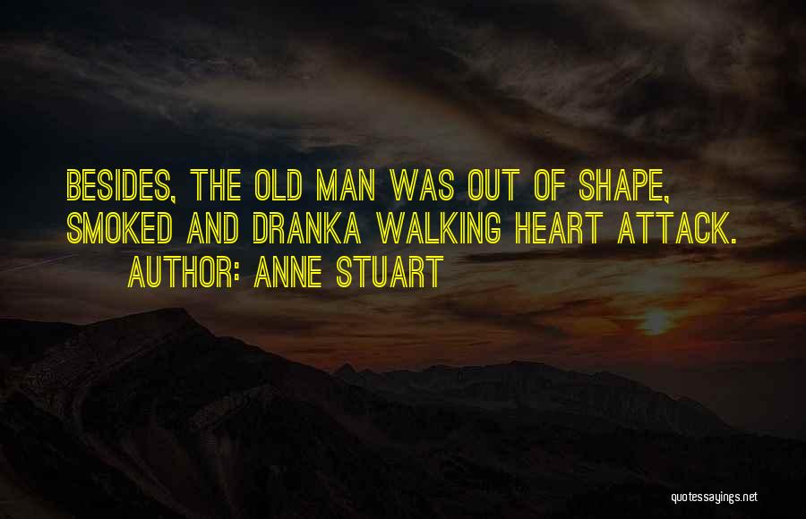 Anne Stuart Quotes: Besides, The Old Man Was Out Of Shape, Smoked And Dranka Walking Heart Attack.