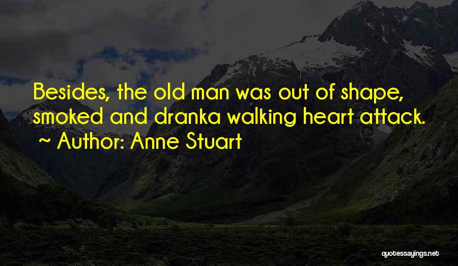 Anne Stuart Quotes: Besides, The Old Man Was Out Of Shape, Smoked And Dranka Walking Heart Attack.