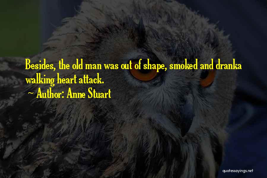 Anne Stuart Quotes: Besides, The Old Man Was Out Of Shape, Smoked And Dranka Walking Heart Attack.