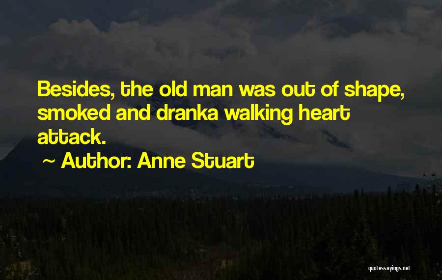 Anne Stuart Quotes: Besides, The Old Man Was Out Of Shape, Smoked And Dranka Walking Heart Attack.