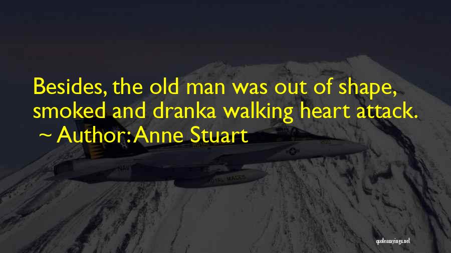 Anne Stuart Quotes: Besides, The Old Man Was Out Of Shape, Smoked And Dranka Walking Heart Attack.