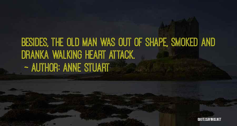 Anne Stuart Quotes: Besides, The Old Man Was Out Of Shape, Smoked And Dranka Walking Heart Attack.