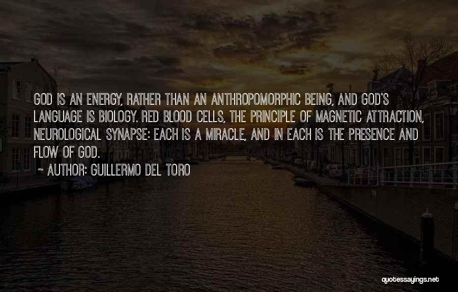 Guillermo Del Toro Quotes: God Is An Energy, Rather Than An Anthropomorphic Being, And God's Language Is Biology. Red Blood Cells, The Principle Of