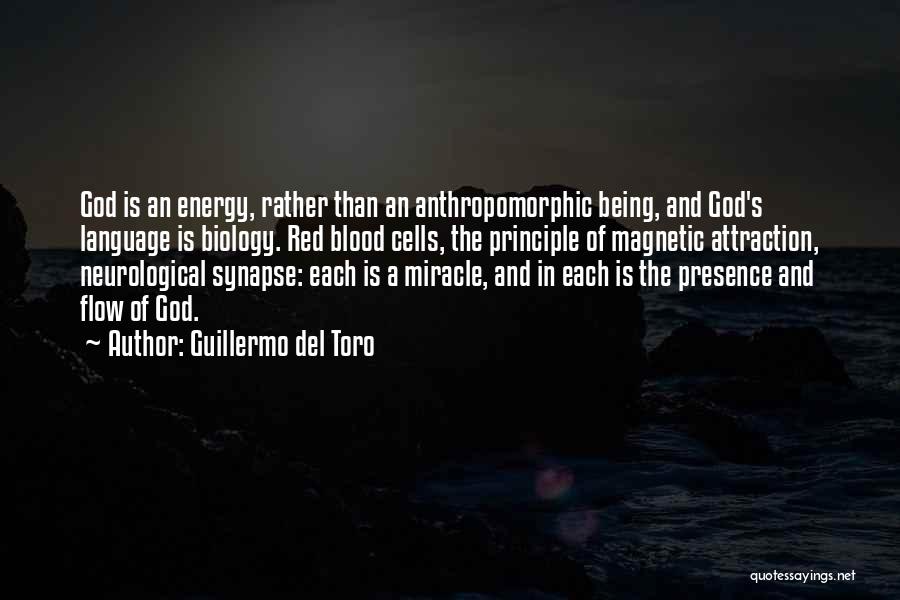 Guillermo Del Toro Quotes: God Is An Energy, Rather Than An Anthropomorphic Being, And God's Language Is Biology. Red Blood Cells, The Principle Of