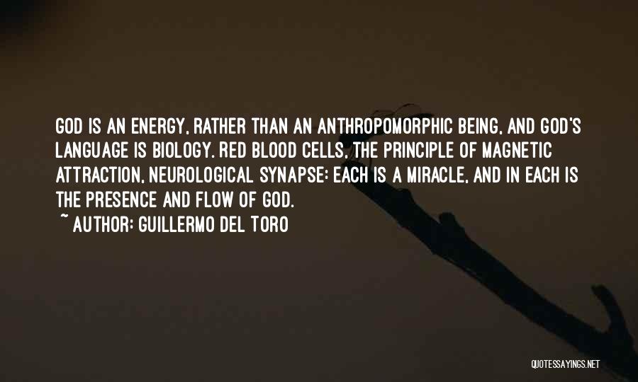 Guillermo Del Toro Quotes: God Is An Energy, Rather Than An Anthropomorphic Being, And God's Language Is Biology. Red Blood Cells, The Principle Of