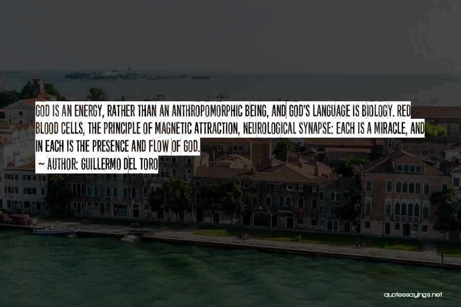 Guillermo Del Toro Quotes: God Is An Energy, Rather Than An Anthropomorphic Being, And God's Language Is Biology. Red Blood Cells, The Principle Of