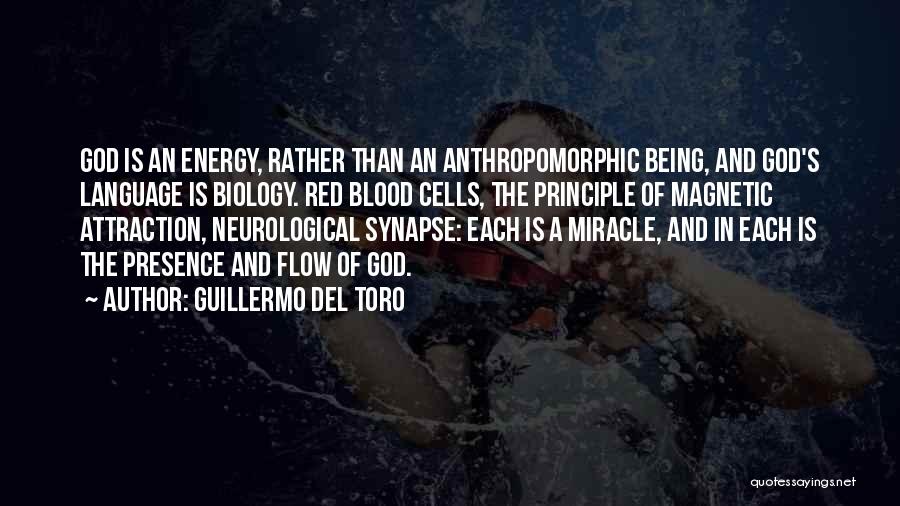 Guillermo Del Toro Quotes: God Is An Energy, Rather Than An Anthropomorphic Being, And God's Language Is Biology. Red Blood Cells, The Principle Of