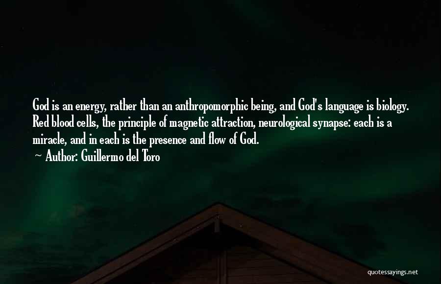 Guillermo Del Toro Quotes: God Is An Energy, Rather Than An Anthropomorphic Being, And God's Language Is Biology. Red Blood Cells, The Principle Of