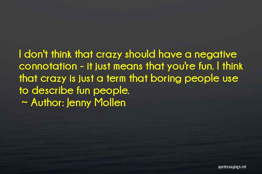 Jenny Mollen Quotes: I Don't Think That Crazy Should Have A Negative Connotation - It Just Means That You're Fun. I Think That