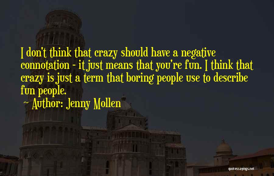 Jenny Mollen Quotes: I Don't Think That Crazy Should Have A Negative Connotation - It Just Means That You're Fun. I Think That