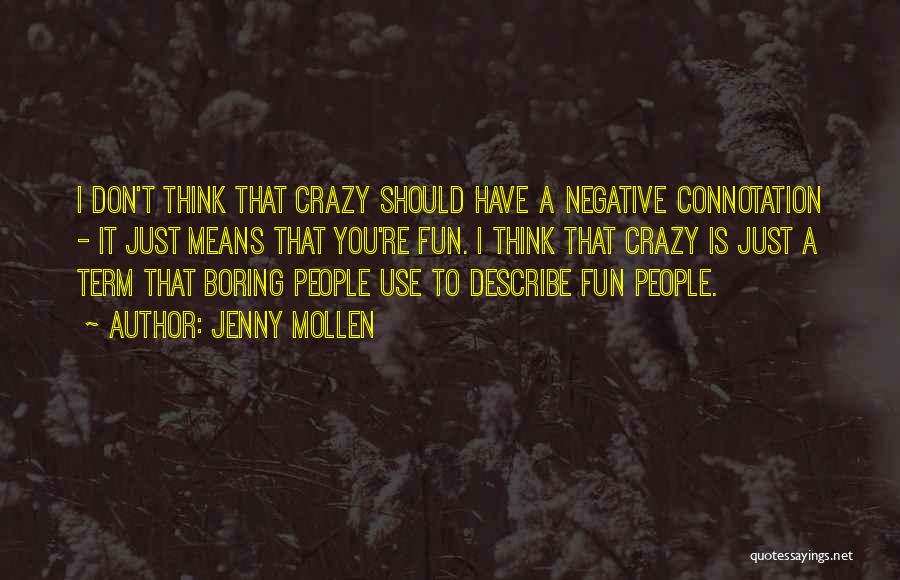 Jenny Mollen Quotes: I Don't Think That Crazy Should Have A Negative Connotation - It Just Means That You're Fun. I Think That