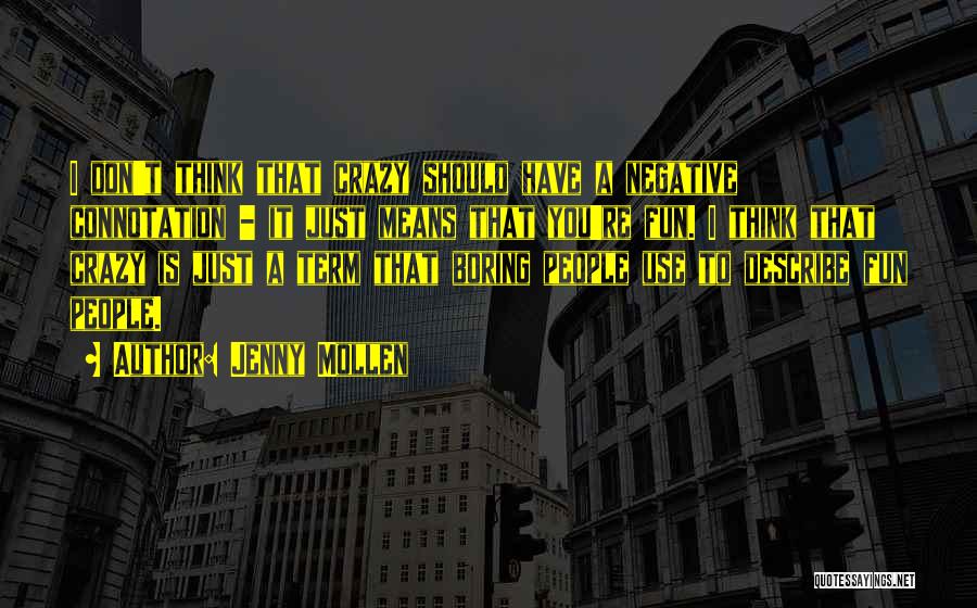 Jenny Mollen Quotes: I Don't Think That Crazy Should Have A Negative Connotation - It Just Means That You're Fun. I Think That