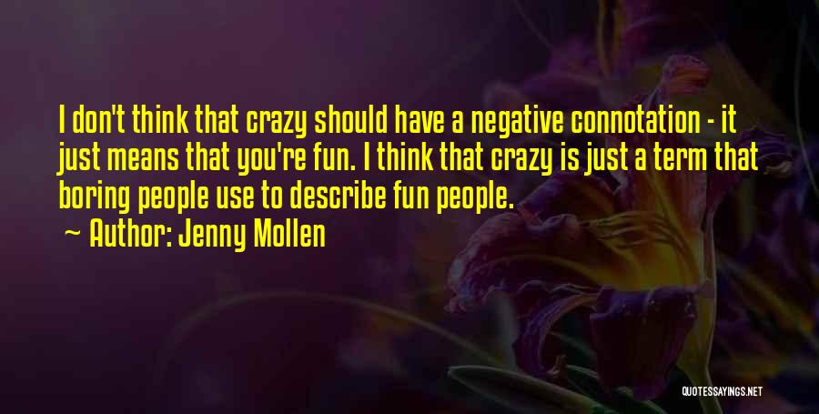 Jenny Mollen Quotes: I Don't Think That Crazy Should Have A Negative Connotation - It Just Means That You're Fun. I Think That