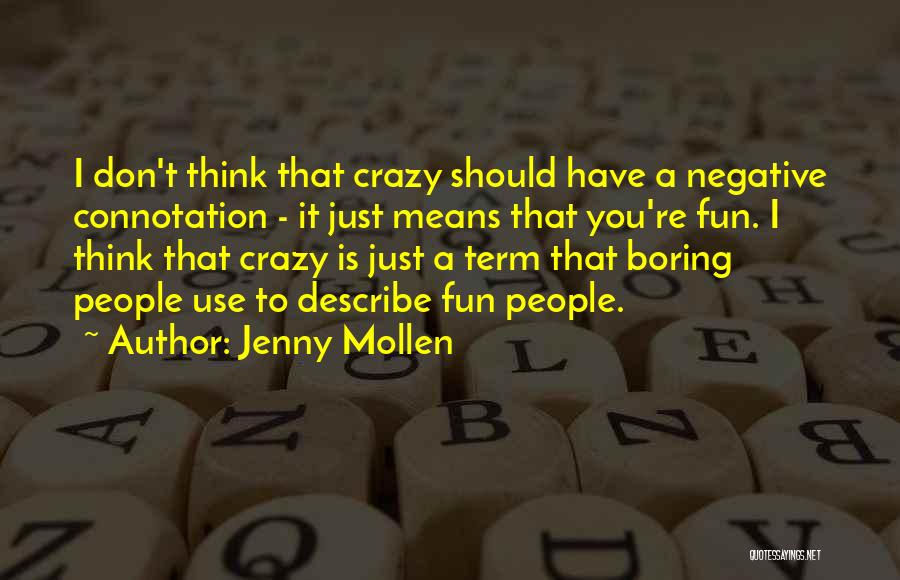 Jenny Mollen Quotes: I Don't Think That Crazy Should Have A Negative Connotation - It Just Means That You're Fun. I Think That