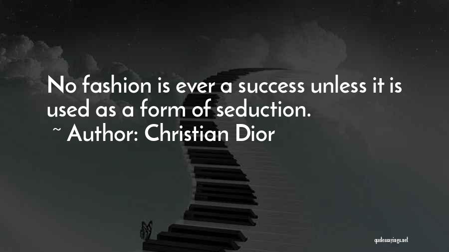 Christian Dior Quotes: No Fashion Is Ever A Success Unless It Is Used As A Form Of Seduction.