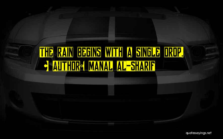 Manal Al-Sharif Quotes: The Rain Begins With A Single Drop.
