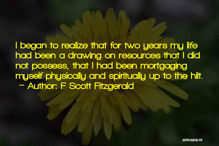 F Scott Fitzgerald Quotes: I Began To Realize That For Two Years My Life Had Been A Drawing On Resources That I Did Not