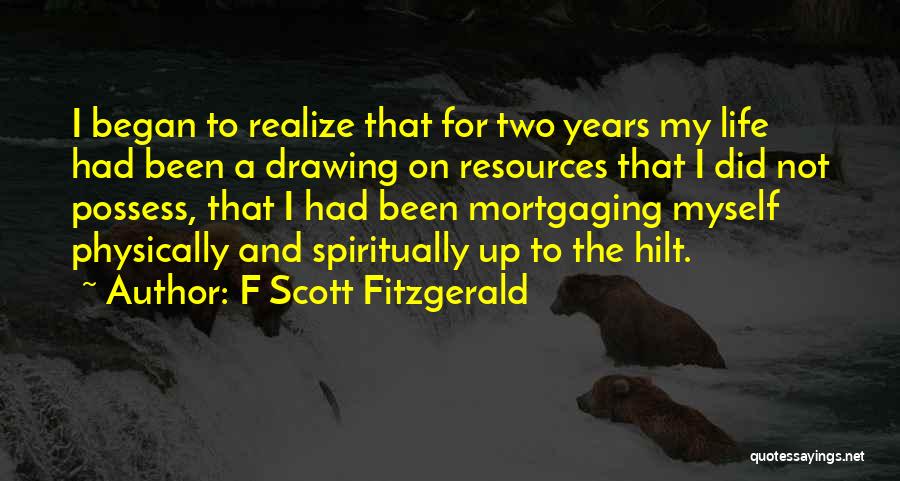F Scott Fitzgerald Quotes: I Began To Realize That For Two Years My Life Had Been A Drawing On Resources That I Did Not