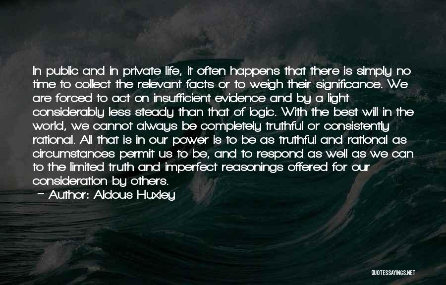 Aldous Huxley Quotes: In Public And In Private Life, It Often Happens That There Is Simply No Time To Collect The Relevant Facts