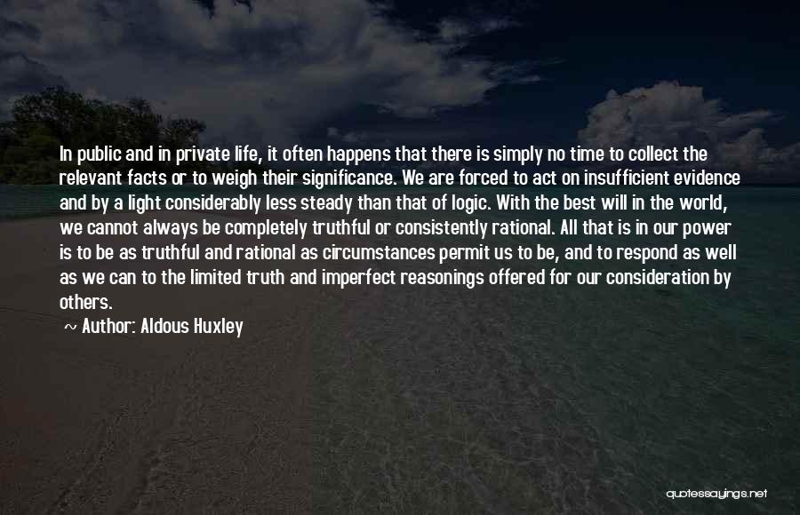 Aldous Huxley Quotes: In Public And In Private Life, It Often Happens That There Is Simply No Time To Collect The Relevant Facts