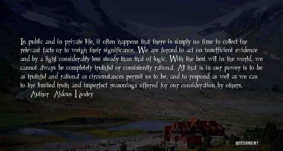 Aldous Huxley Quotes: In Public And In Private Life, It Often Happens That There Is Simply No Time To Collect The Relevant Facts