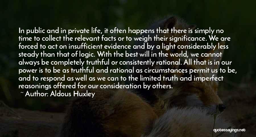 Aldous Huxley Quotes: In Public And In Private Life, It Often Happens That There Is Simply No Time To Collect The Relevant Facts