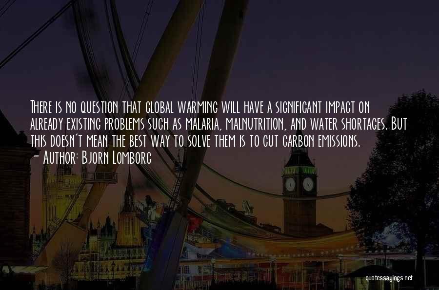 Bjorn Lomborg Quotes: There Is No Question That Global Warming Will Have A Significant Impact On Already Existing Problems Such As Malaria, Malnutrition,