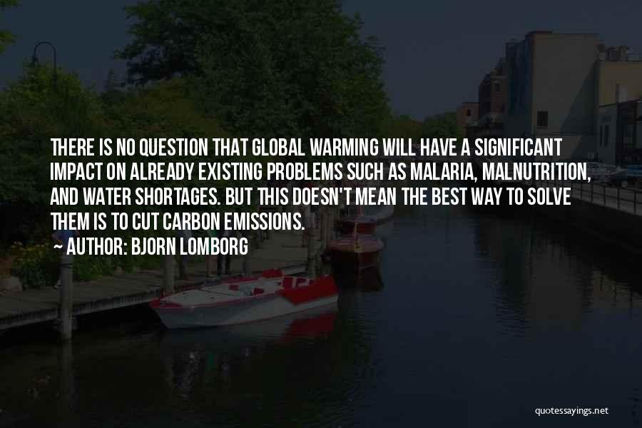 Bjorn Lomborg Quotes: There Is No Question That Global Warming Will Have A Significant Impact On Already Existing Problems Such As Malaria, Malnutrition,