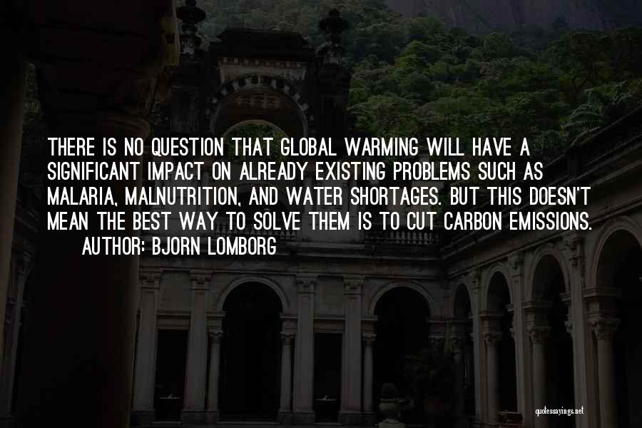 Bjorn Lomborg Quotes: There Is No Question That Global Warming Will Have A Significant Impact On Already Existing Problems Such As Malaria, Malnutrition,