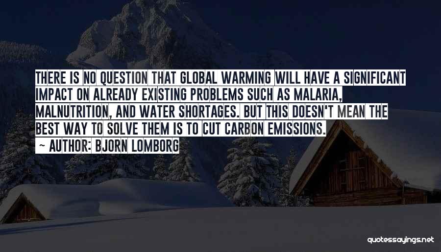 Bjorn Lomborg Quotes: There Is No Question That Global Warming Will Have A Significant Impact On Already Existing Problems Such As Malaria, Malnutrition,