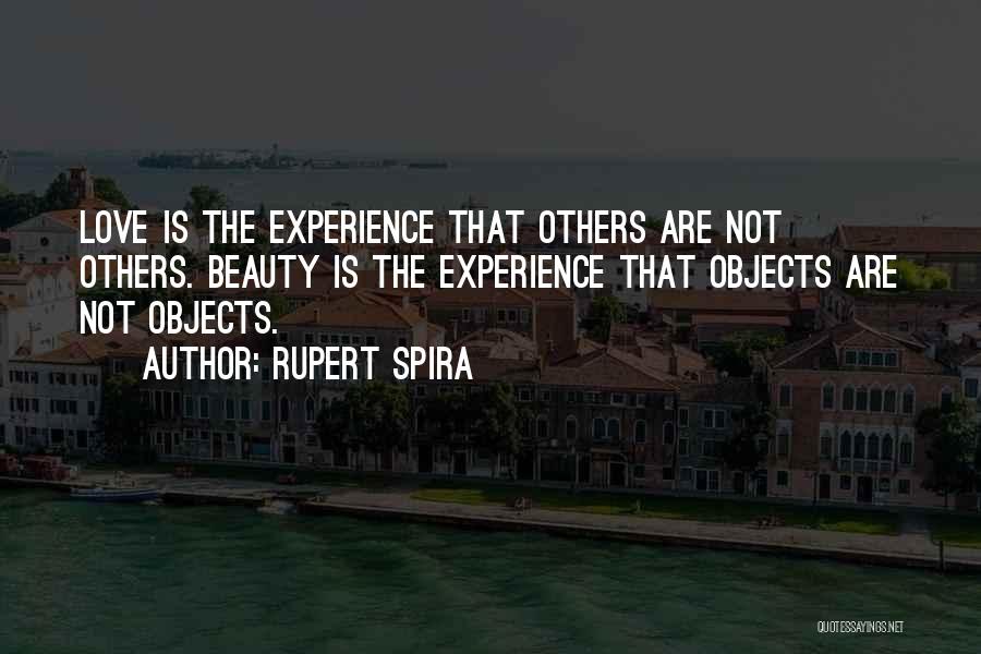 Rupert Spira Quotes: Love Is The Experience That Others Are Not Others. Beauty Is The Experience That Objects Are Not Objects.
