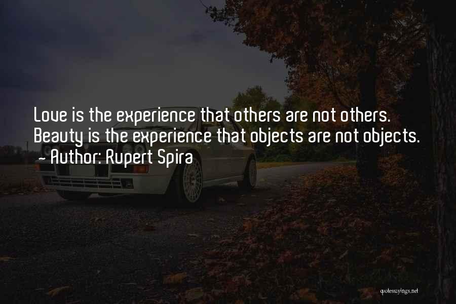 Rupert Spira Quotes: Love Is The Experience That Others Are Not Others. Beauty Is The Experience That Objects Are Not Objects.